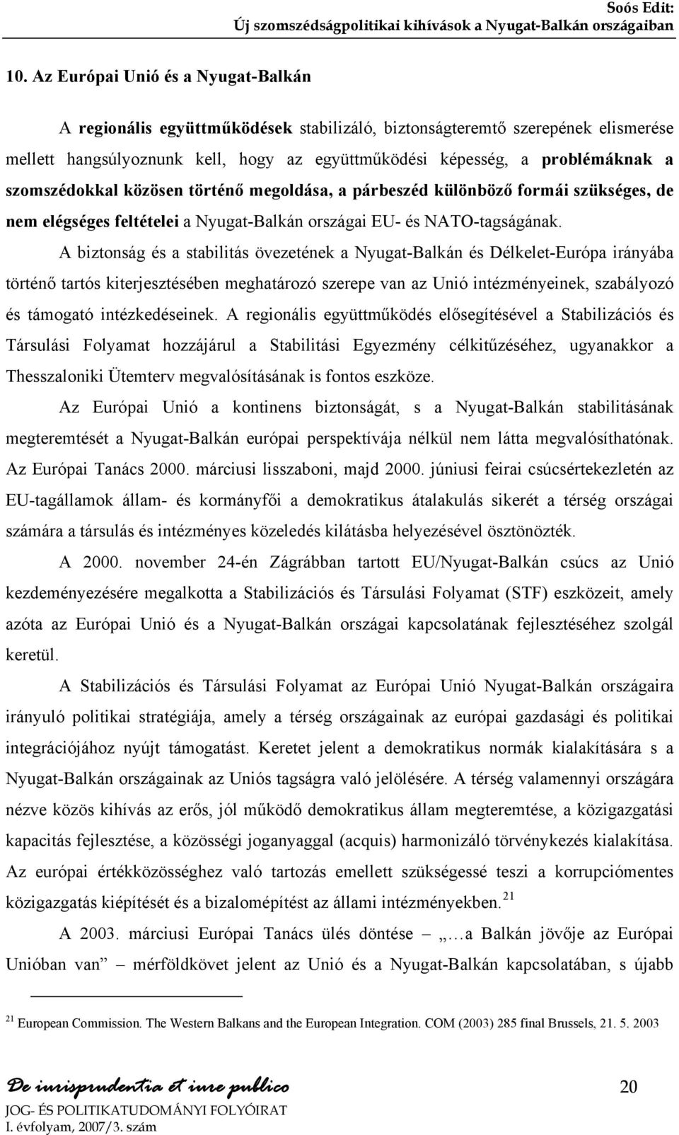 A biztonság és a stabilitás övezetének a Nyugat-Balkán és Délkelet-Európa irányába történő tartós kiterjesztésében meghatározó szerepe van az Unió intézményeinek, szabályozó és támogató