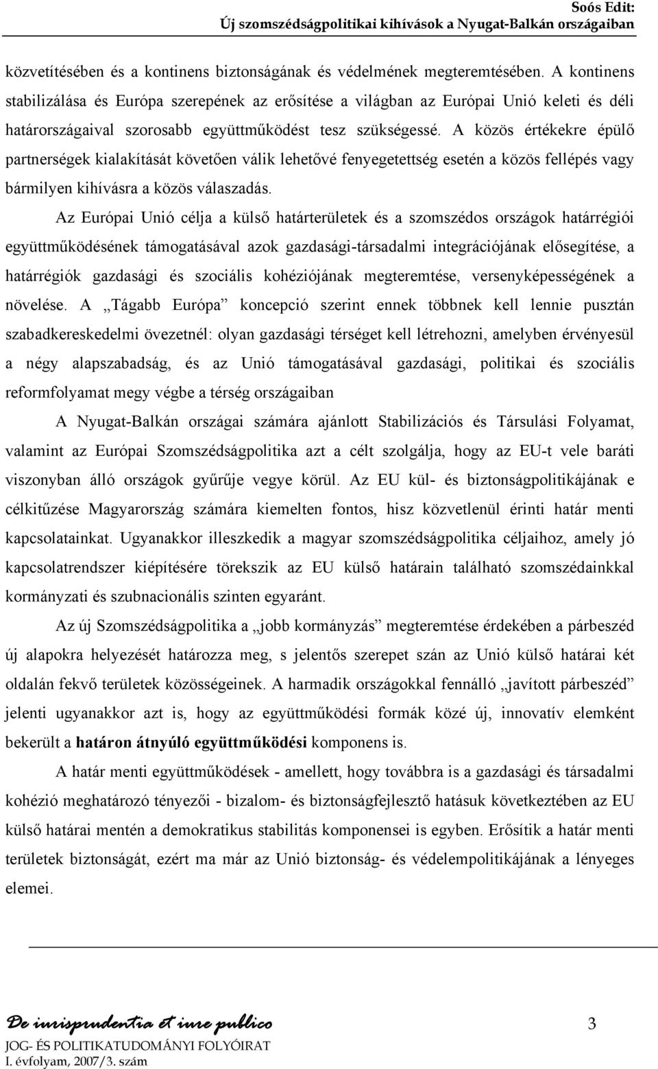 A közös értékekre épülő partnerségek kialakítását követően válik lehetővé fenyegetettség esetén a közös fellépés vagy bármilyen kihívásra a közös válaszadás.