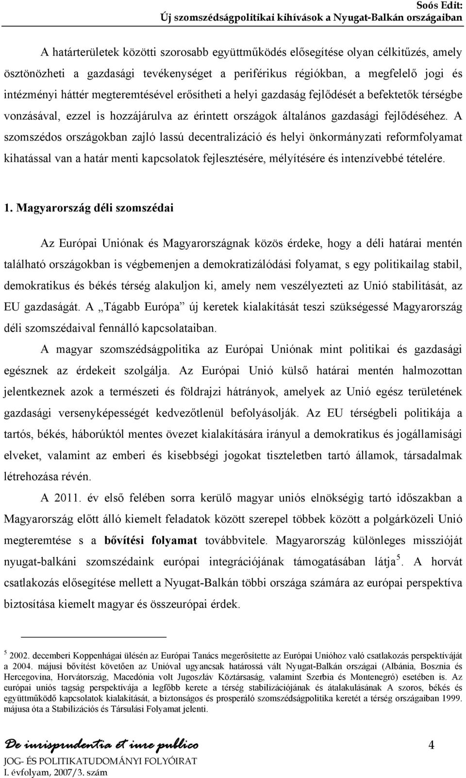 A szomszédos országokban zajló lassú decentralizáció és helyi önkormányzati reformfolyamat kihatással van a határ menti kapcsolatok fejlesztésére, mélyítésére és intenzívebbé tételére. 1.