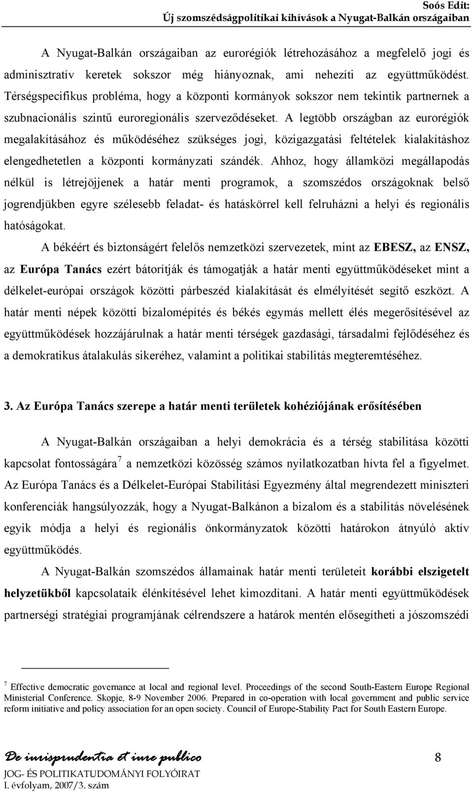 A legtöbb országban az eurorégiók megalakításához és működéséhez szükséges jogi, közigazgatási feltételek kialakításhoz elengedhetetlen a központi kormányzati szándék.
