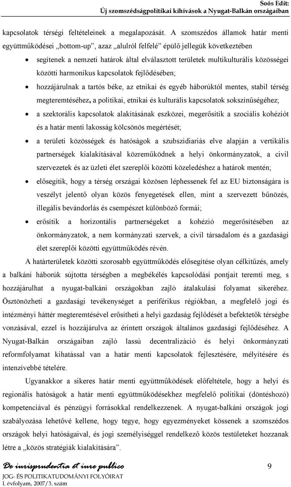 közötti harmonikus kapcsolatok fejlődésében; hozzájárulnak a tartós béke, az etnikai és egyéb háborúktól mentes, stabil térség megteremtéséhez, a politikai, etnikai és kulturális kapcsolatok