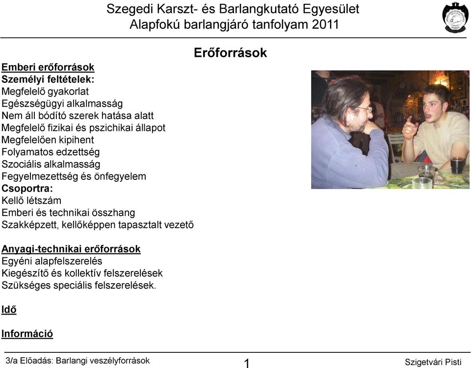 önfegyelem Csoportra: Kellő létszám Emberi és technikai összhang Szakképzett, kellőképpen tapasztalt vezető Anyagi-technikai