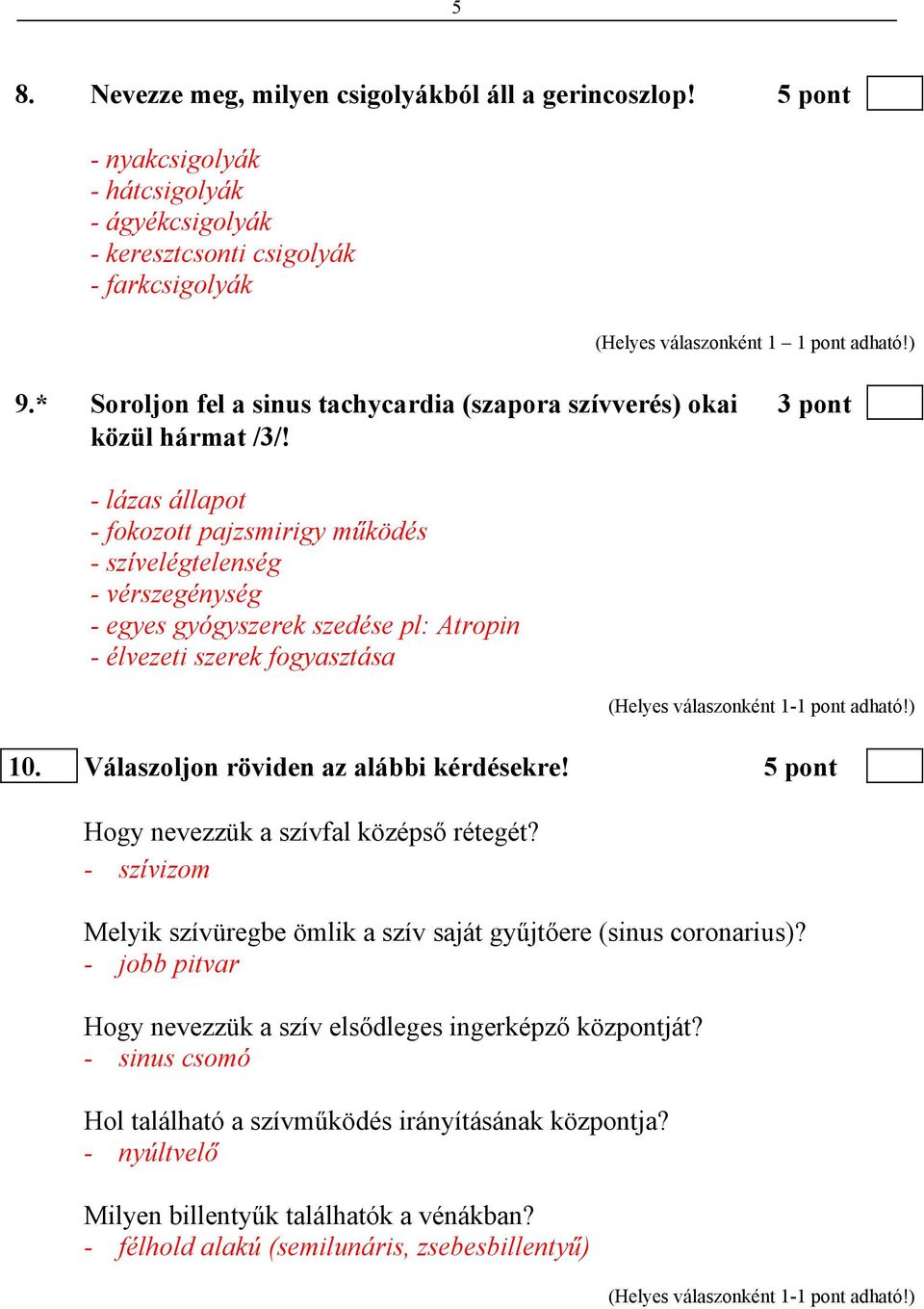 - lázas állapot - fokozott pajzsmirigy működés - szívelégtelenség - vérszegénység - egyes gyógyszerek szedése pl: Atropin - élvezeti szerek fogyasztása 10. Válaszoljon röviden az alábbi kérdésekre!