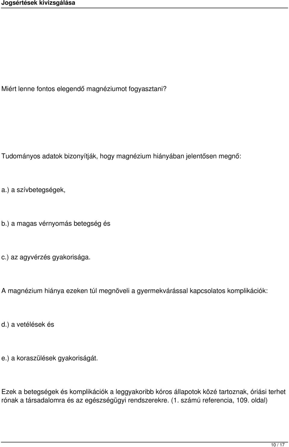 A magnézium hiánya ezeken túl megnöveli a gyermekvárással kapcsolatos komplikációk: d.) a vetélések és e.) a koraszülések gyakoriságát.