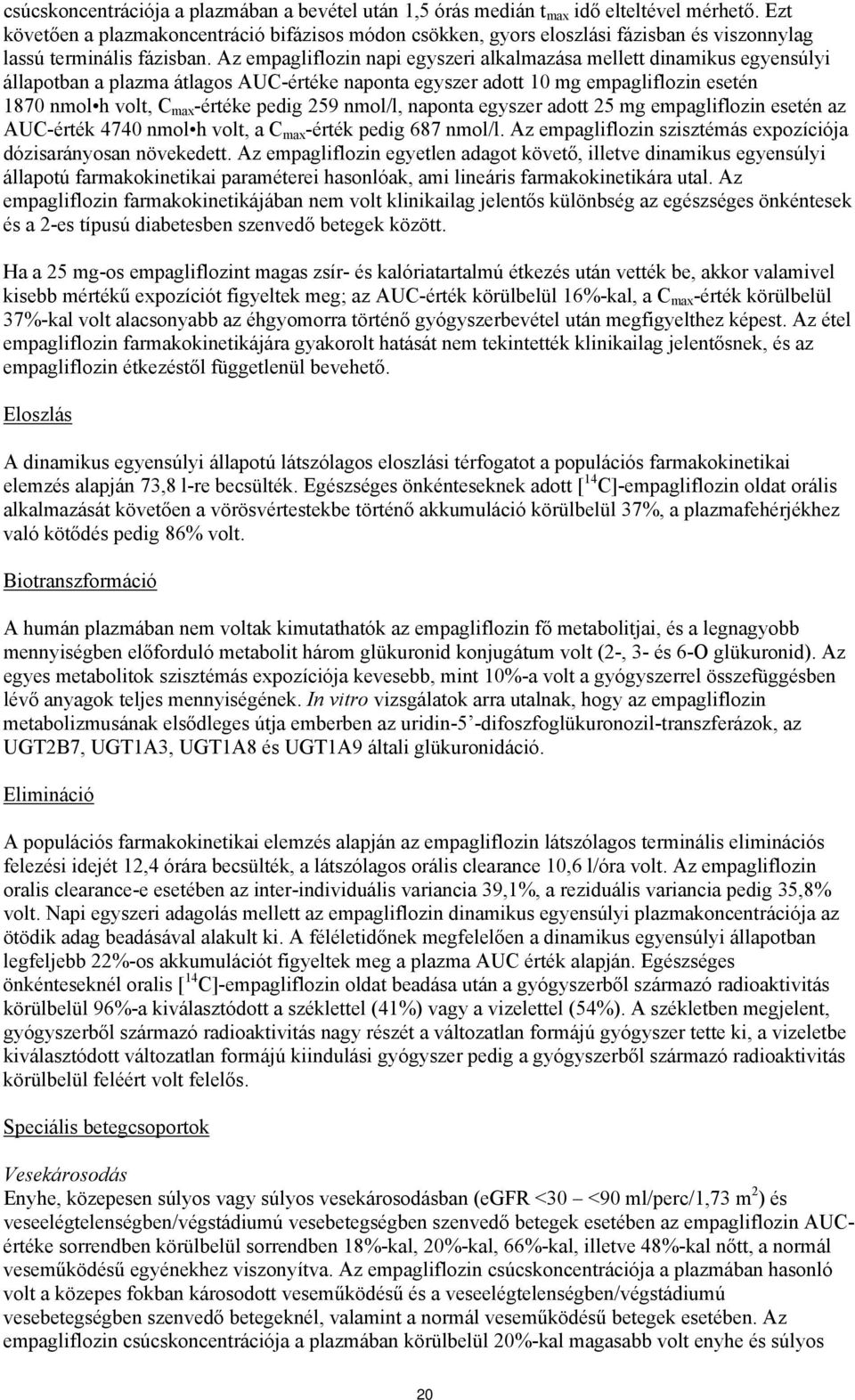 Az empagliflozin napi egyszeri alkalmazása mellett dinamikus egyensúlyi állapotban a plazma átlagos AUC-értéke naponta egyszer adott 10 mg empagliflozin esetén 1870 nmol h volt, C max -értéke pedig