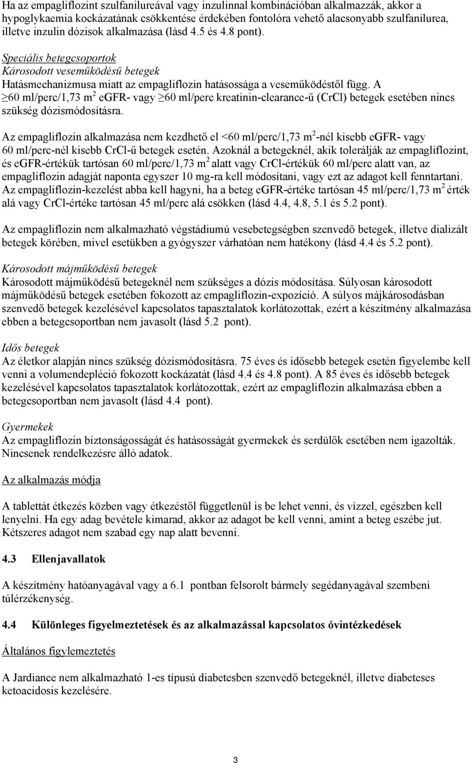 A 60 ml/perc/1,73 m 2 egfr- vagy 60 ml/perc kreatinin-clearance-ű (CrCl) betegek esetében nincs szükség dózismódosításra.