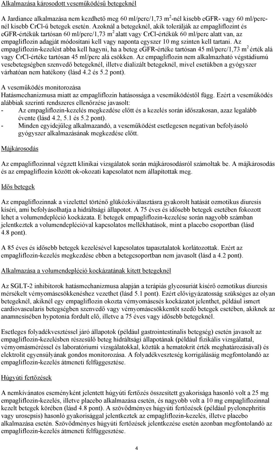 naponta egyszer 10 mg szinten kell tartani. Az empagliflozin-kezelést abba kell hagyni, ha a beteg egfr-értéke tartósan 45 ml/perc/1,73 m 2 érték alá vagy CrCl-értéke tartósan 45 ml/perc alá csökken.