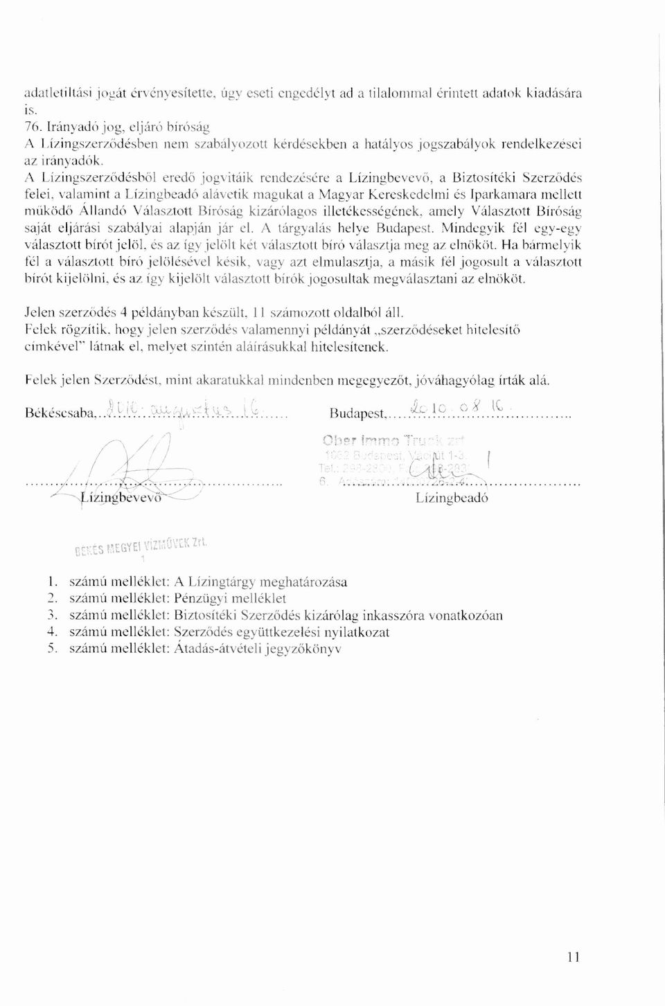 A Lízingszerződésből eredő jogvitáik rendezésére a Lízingbevev ő, a Biztosítéki Szerződés felei, valamint a Lízingbeadó alávetik magukat a Magyar Kereskedelmi és Iparkamara mellett m űködő Állandó