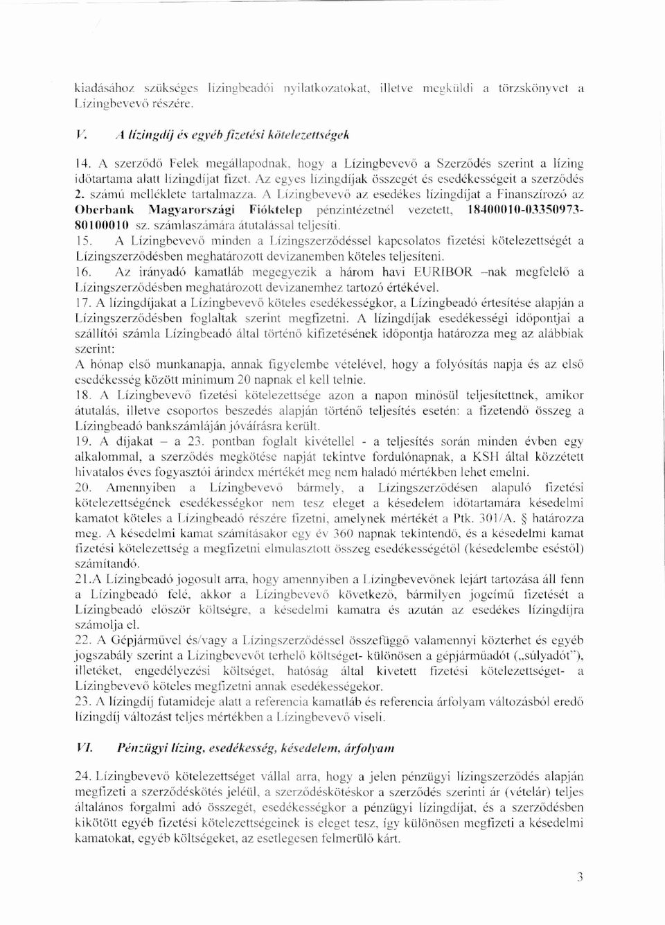 Az egyes lízingdíjak összegét és esedékességeit a szerződés 2. számú melléklete tartalmazza.