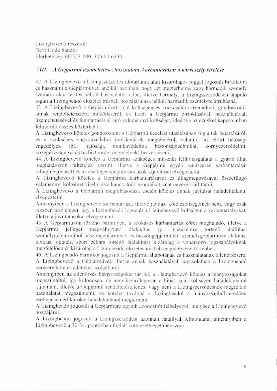 anélkül azonban, hogy azt megterhelné, vagy harmadik személy számára akár térítés nélkül használatba adná, illetve bármely, a Lízingszerz ődésen alapuló jogait a Lízingbeadó el őzetes írásbeli