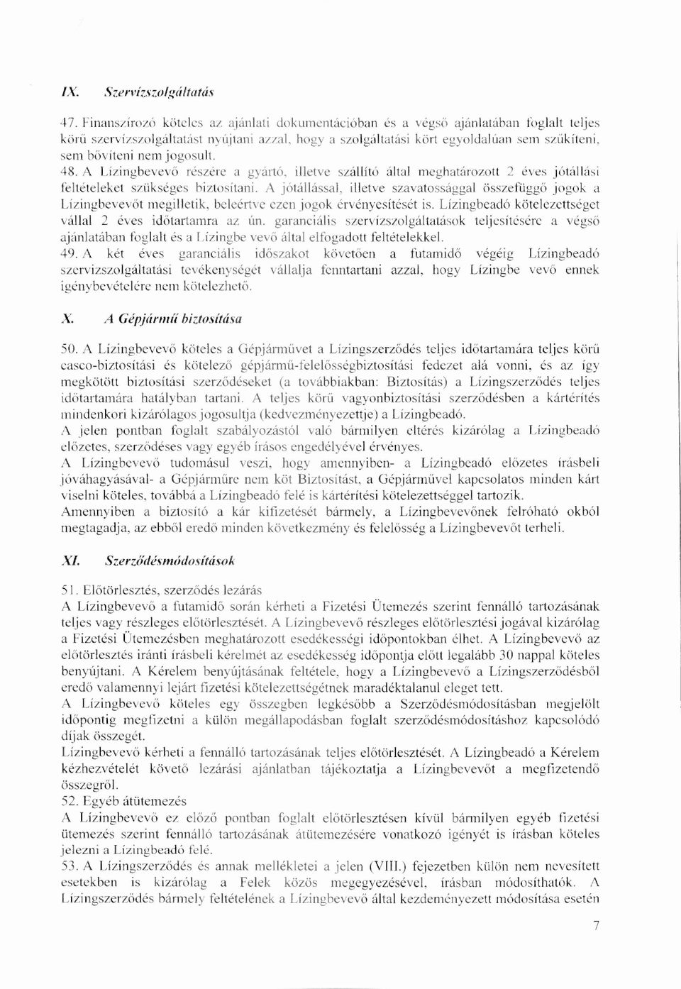 A jótállással, illetve szavatossággal összefügg ő jogok a Lízingbevevőt megilletik, beleértve ezen jogok érvényesítését is. Lízingbeadó kötelezettséget vállal 2 éves időtartamra az ún.