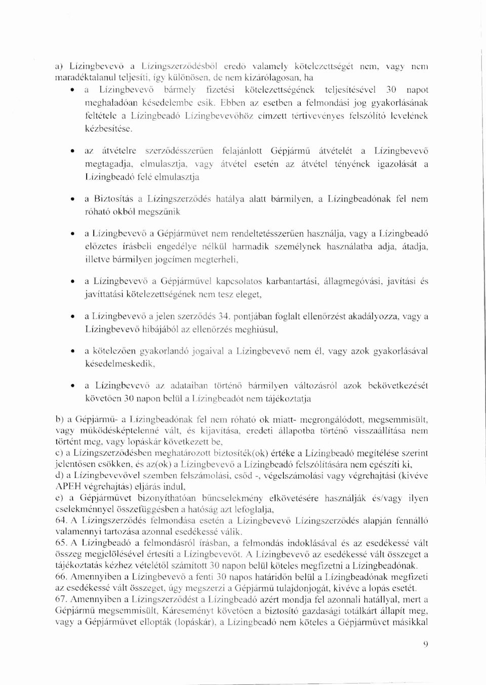 az átvételre szerződésszerűen felajánlott Gépjármű átvételét a Lízingbevev ő megtagadja, elmulasztja, vagy átvétel esetén az átvétel tényének igazolását a Lízingbeadó felé elmulasztja a Biztosítás a