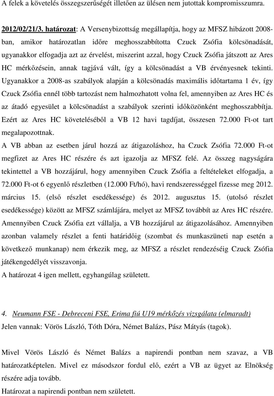 azzal, hogy Czuck Zsófia játszott az Ares HC mérkőzésein, annak tagjává vált, így a kölcsönadást a VB érvényesnek tekinti.