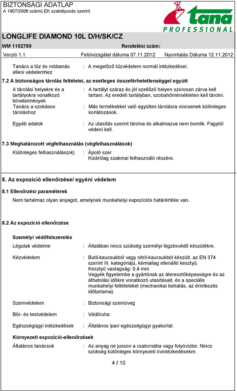 szellőző helyen szorosan zárva kell tartani. Az eredeti tartályban, szobahőmérsékleten kell tárolni. : Más termékekkel való együttes tárolásra nincsenek különleges korlátozások.