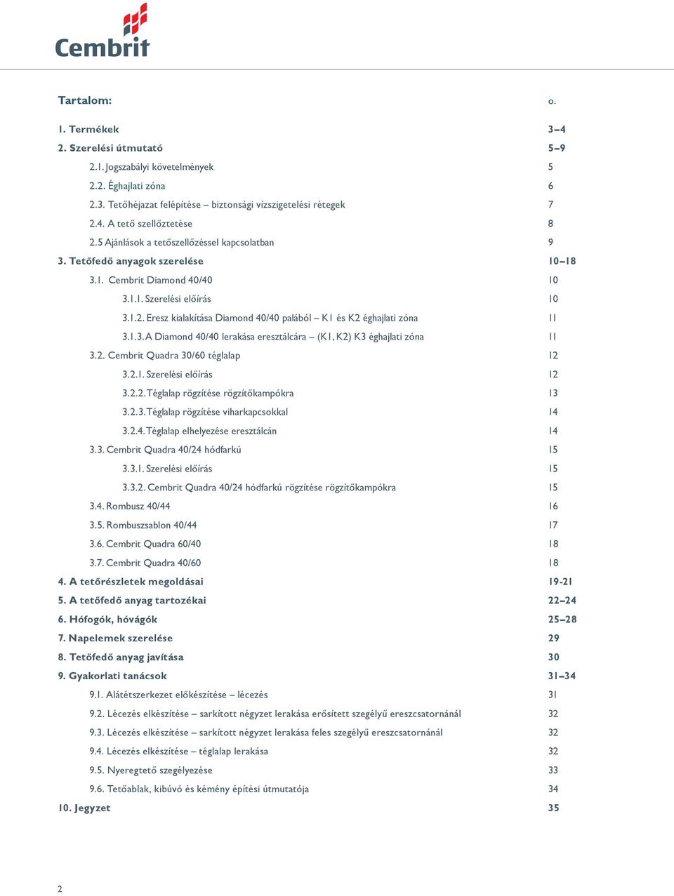 Eresz kialakítása Diamond 40/40 palából K1 és K2 éghajlati zóna 11 3.1.3. A Diamond 40/40 lerakása eresztálcára (K1, K2) K3 éghajlati zóna 11 3.2. Cembrit Quadra 30/60 téglalap 12 3.2.1. Szerelési előírás 12 3.