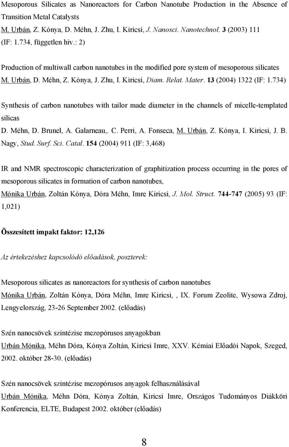 Mater. 13 (2004) 1322 (IF: 1.734) Synthesis of carbon nanotubes with tailor made diameter in the channels of micelle-templated silicas D. Méhn, D. Brunel, A. Galarneau,. C. Perri, A. Fonseca, M.