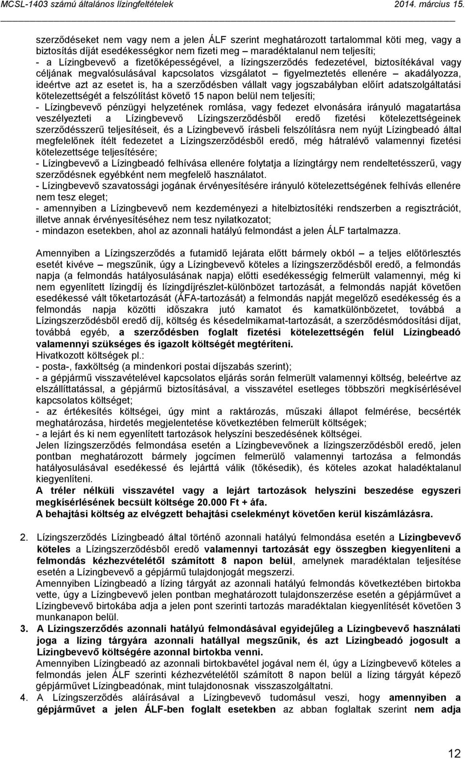 szerződésben vállalt vagy jogszabályban előírt adatszolgáltatási kötelezettségét a felszólítást követő 15 napon belül nem teljesíti; - Lízingbevevő pénzügyi helyzetének romlása, vagy fedezet