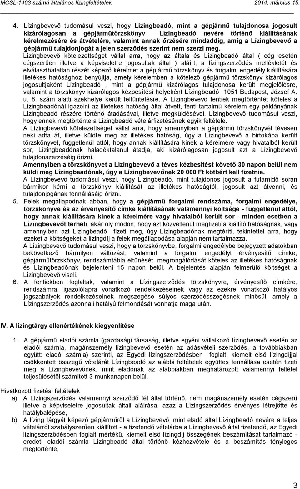 Lízingbevevő kötelezettséget vállal arra, hogy az általa és Lízingbeadó által ( cég esetén cégszerűen illetve a képviseletre jogosultak által ) aláírt, a lízingszerződés mellékletét és