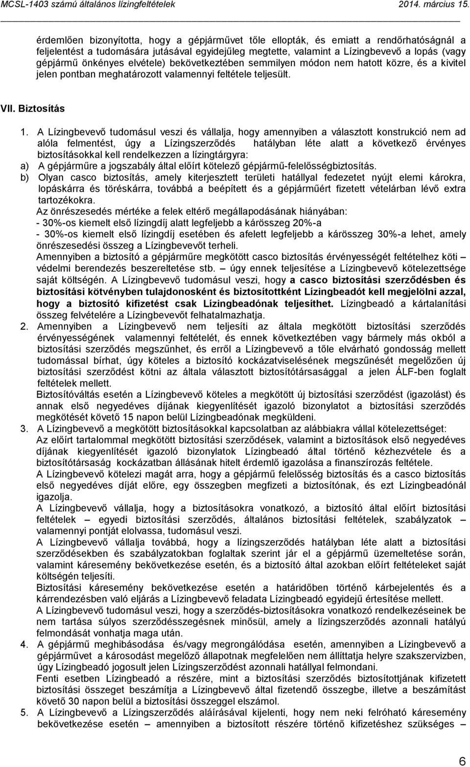 A Lízingbevevő tudomásul veszi és vállalja, hogy amennyiben a választott konstrukció nem ad alóla felmentést, úgy a Lízingszerződés hatályban léte alatt a következő érvényes biztosításokkal kell