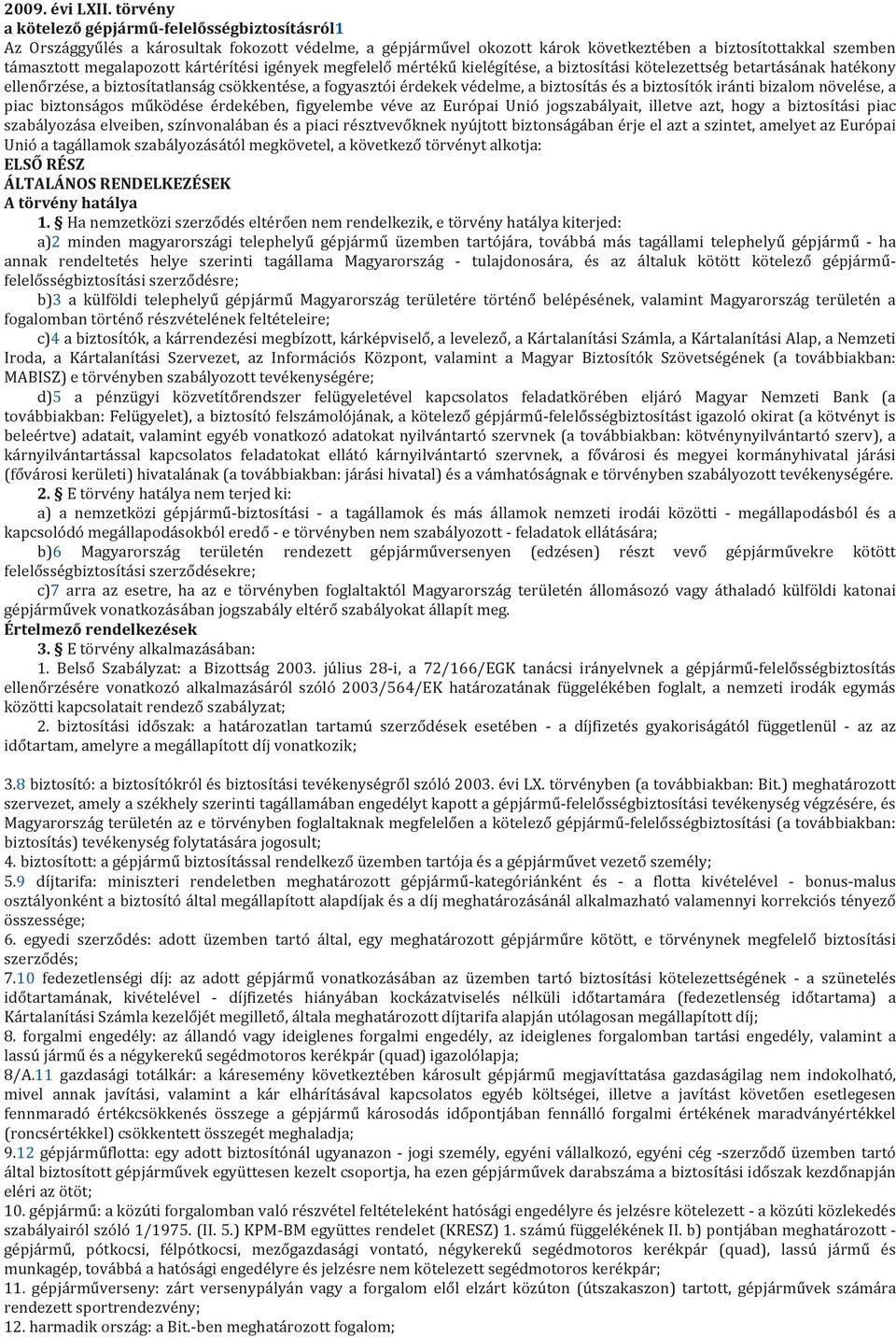 kártérítési igények megfelelő mértékű kielégítése, a biztosítási kötelezettség betartásának hatékony ellenőrzése, a biztosítatlanság csökkentése, a fogyasztói érdekek védelme, a biztosítás és a