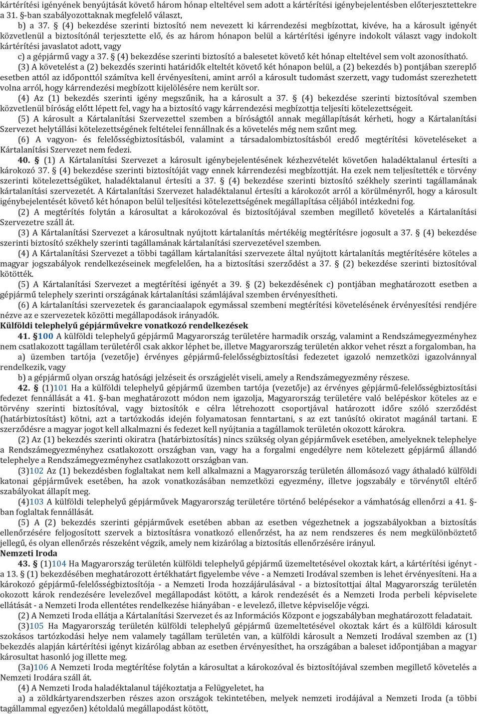 indokolt választ vagy indokolt kártérítési javaslatot adott, vagy c) a gépjármű vagy a 37. (4) bekezdése szerinti biztosító a balesetet követő két hónap elteltével sem volt azonosítható.