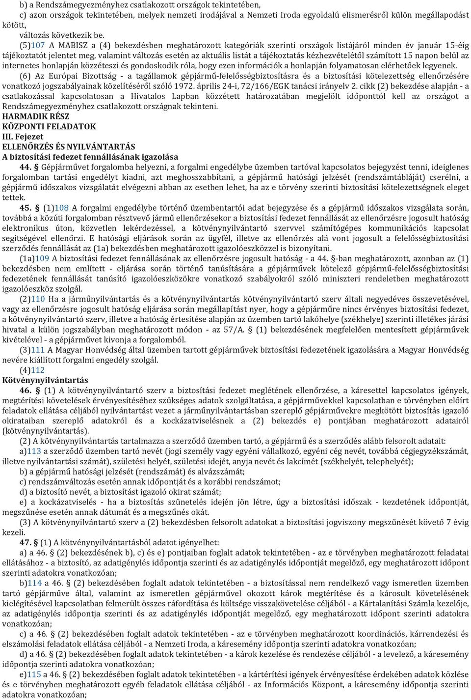 (5)107 A MABISZ a (4) bekezdésben meghatározott kategóriák szerinti országok listájáról minden év január 15-éig tájékoztatót jelentet meg, valamint változás esetén az aktuális listát a tájékoztatás