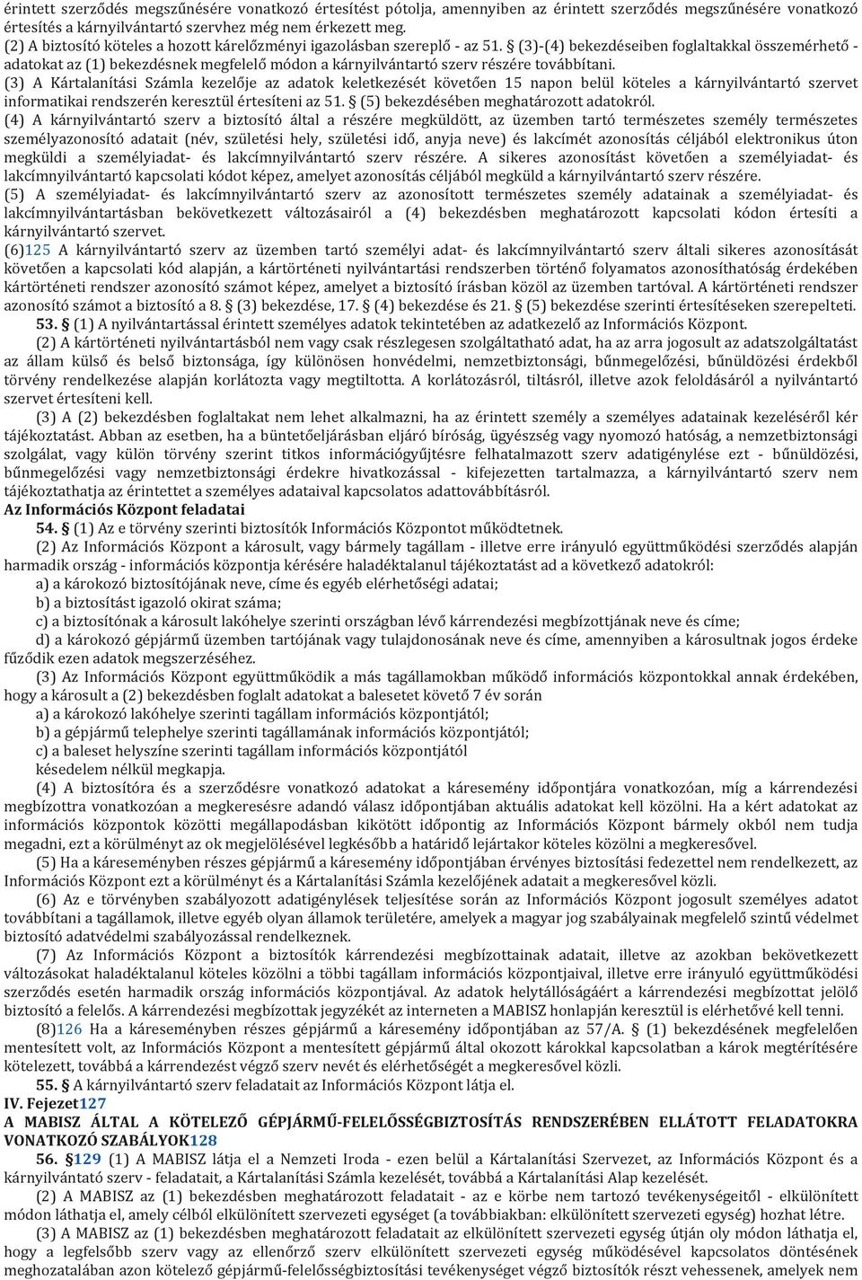 (3)-(4) bekezdéseiben foglaltakkal összemérhető - adatokat az (1) bekezdésnek megfelelő módon a kárnyilvántartó szerv részére továbbítani.