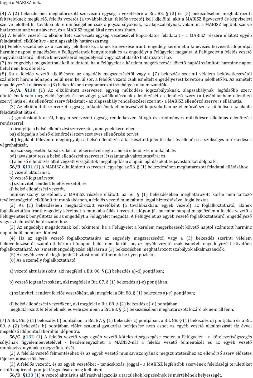 e minőségében csak a jogszabályoknak, az alapszabálynak, valamint a MABISZ legfőbb szerve határozatainak van alávetve, és a MABISZ tagjai által nem utasítható.