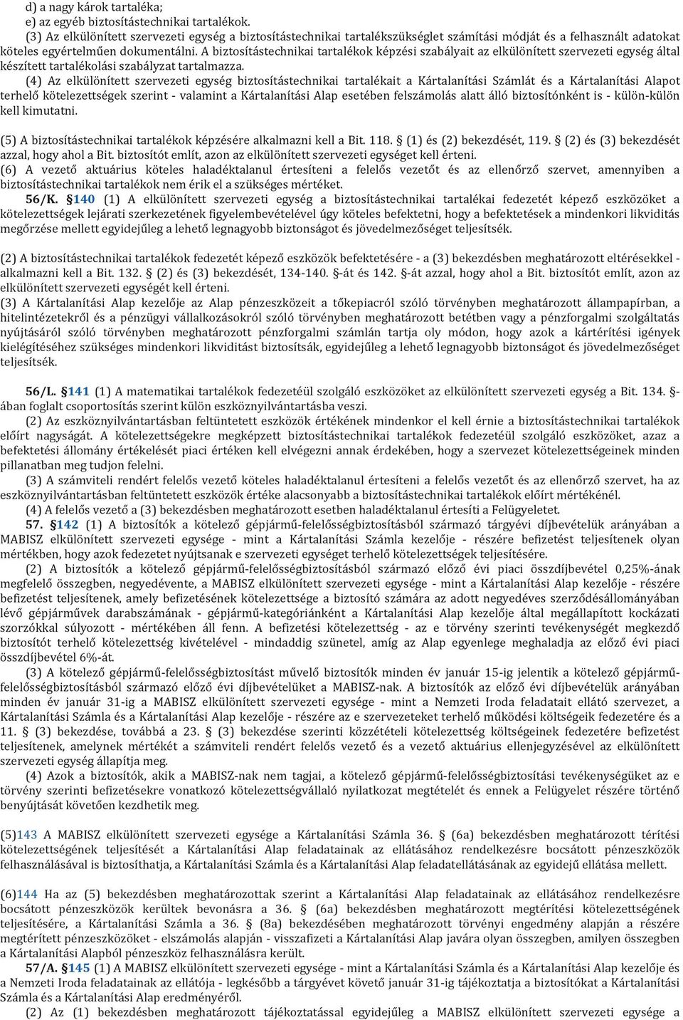 A biztosítástechnikai tartalékok képzési szabályait az elkülönített szervezeti egység által készített tartalékolási szabályzat tartalmazza.