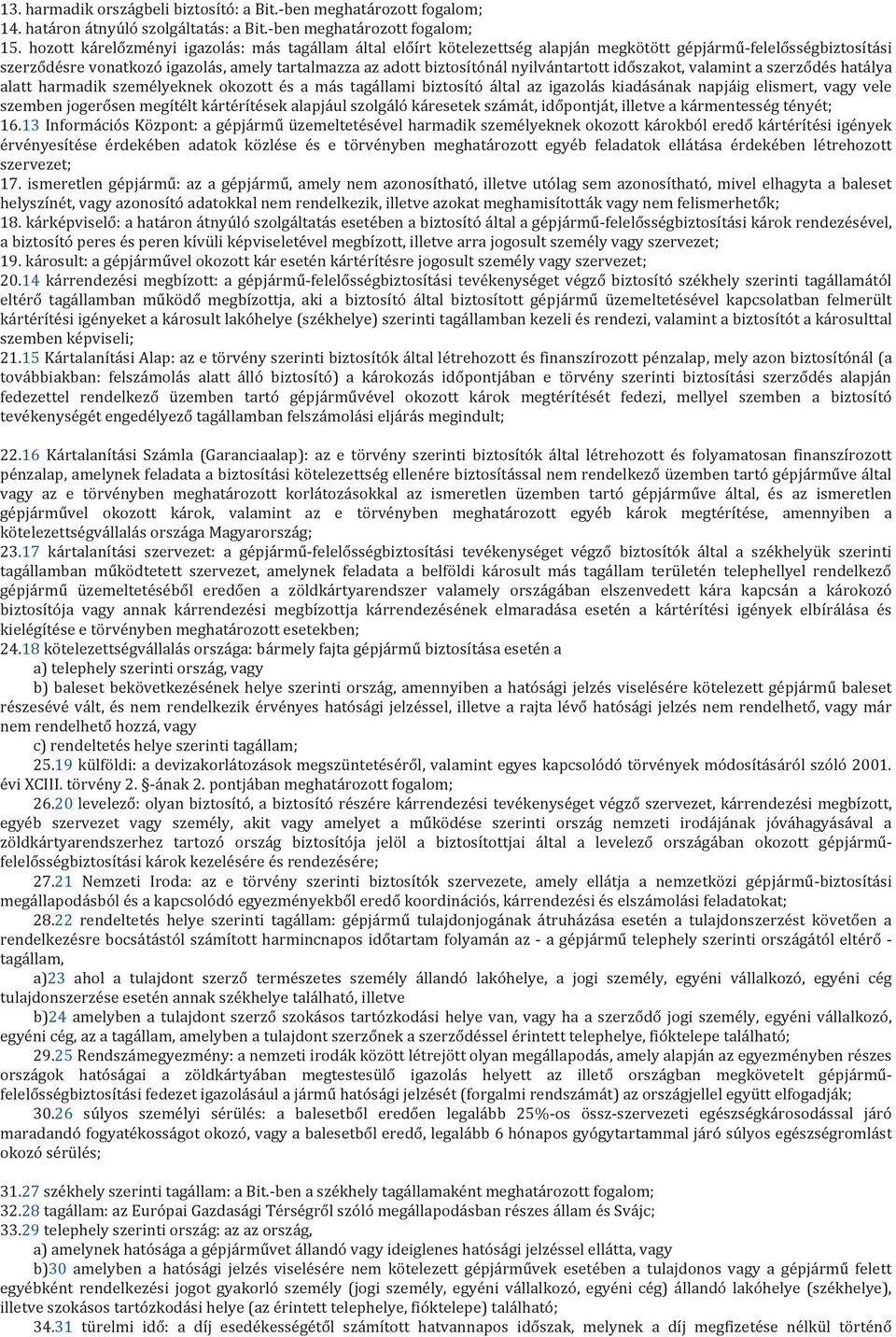 nyilvántartott időszakot, valamint a szerződés hatálya alatt harmadik személyeknek okozott és a más tagállami biztosító által az igazolás kiadásának napjáig elismert, vagy vele szemben jogerősen