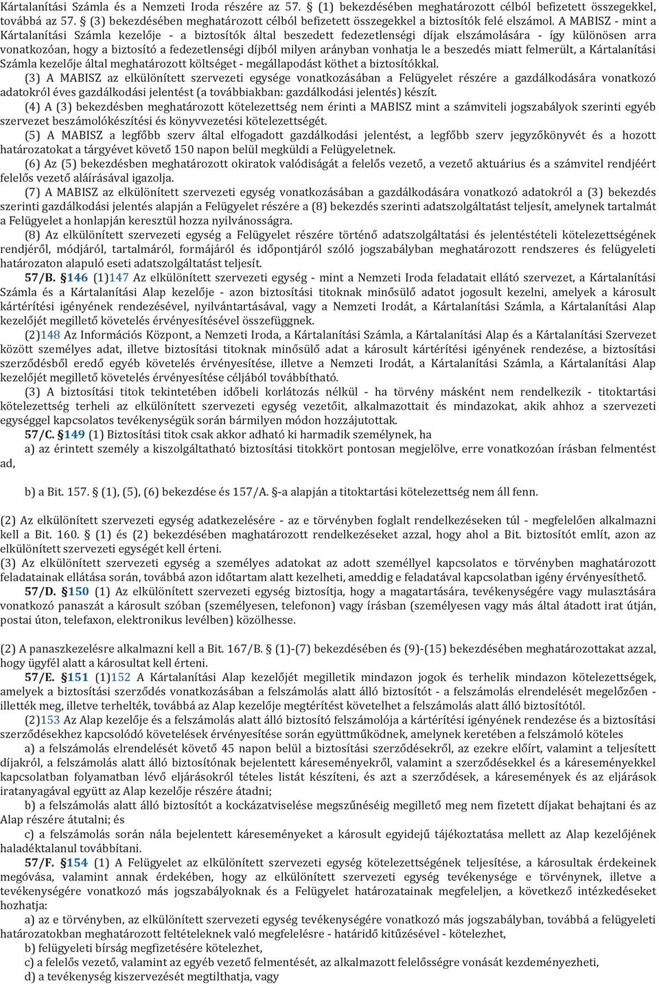 A MABISZ - mint a Kártalanítási Számla kezelője - a biztosítók által beszedett fedezetlenségi díjak elszámolására - így különösen arra vonatkozóan, hogy a biztosító a fedezetlenségi díjból milyen