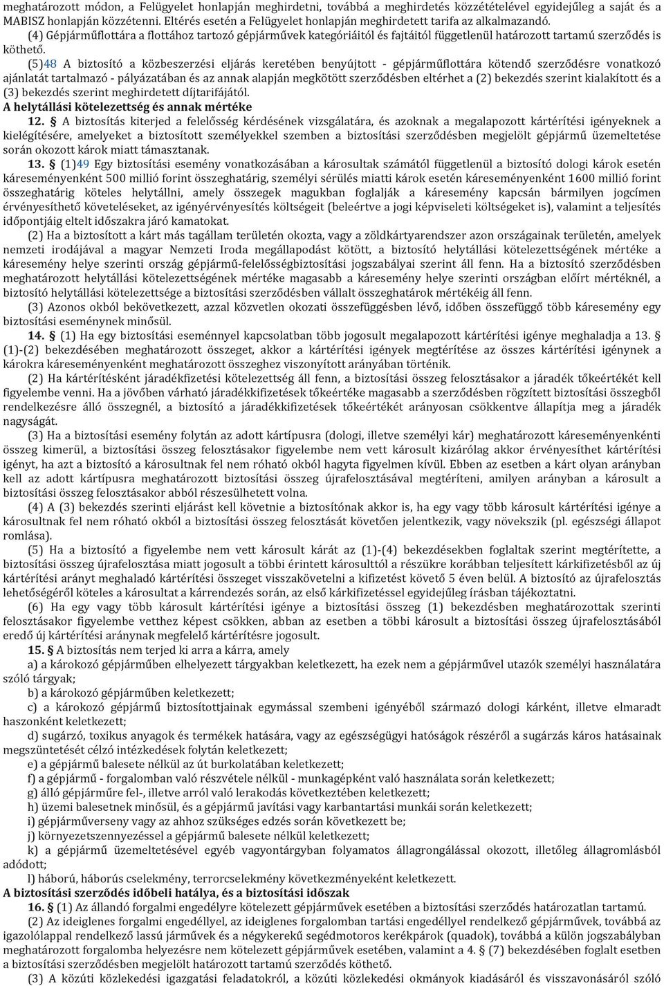 (4) Gépjárműflottára a flottához tartozó gépjárművek kategóriáitól és fajtáitól függetlenül határozott tartamú szerződés is köthető.