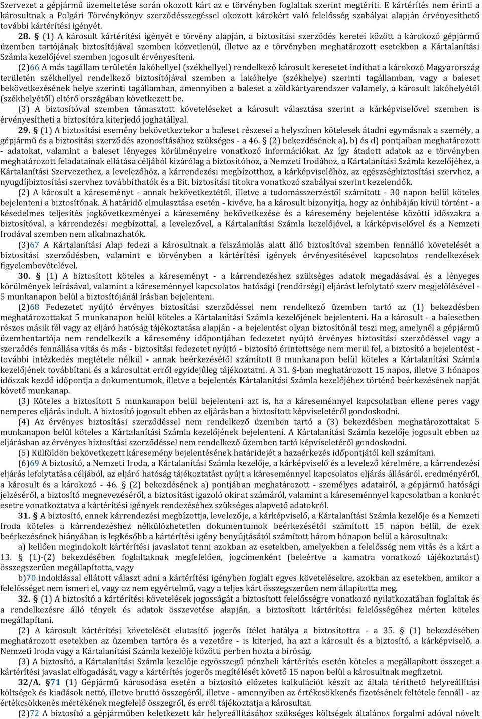 (1) A károsult kártérítési igényét e törvény alapján, a biztosítási szerződés keretei között a károkozó gépjármű üzemben tartójának biztosítójával szemben közvetlenül, illetve az e törvényben