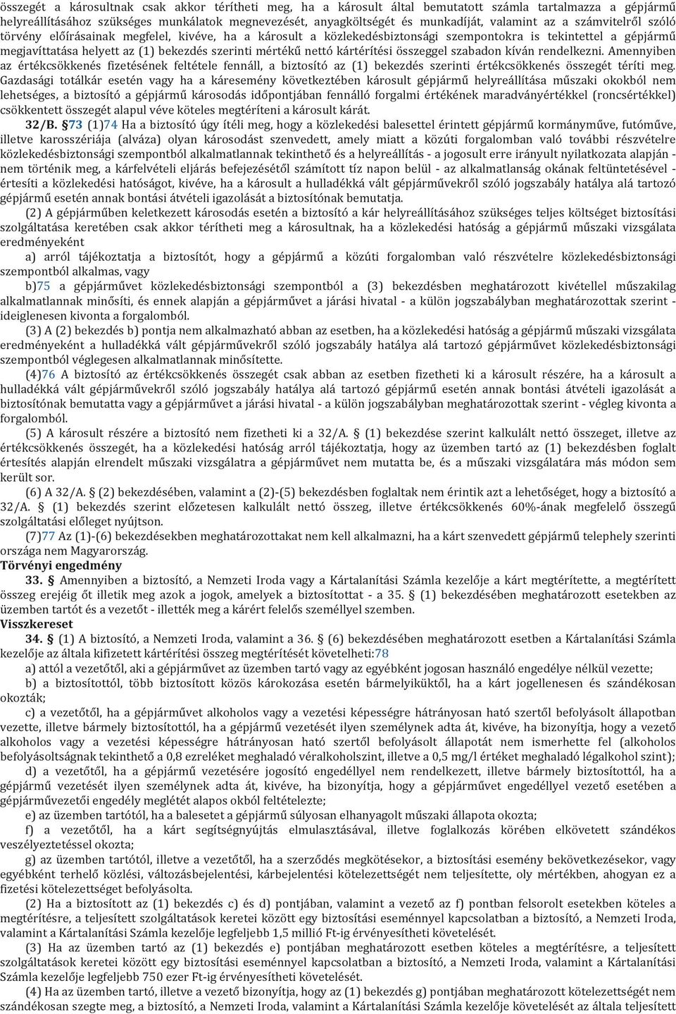 mértékű nettó kártérítési összeggel szabadon kíván rendelkezni. Amennyiben az értékcsökkenés fizetésének feltétele fennáll, a biztosító az (1) bekezdés szerinti értékcsökkenés összegét téríti meg.