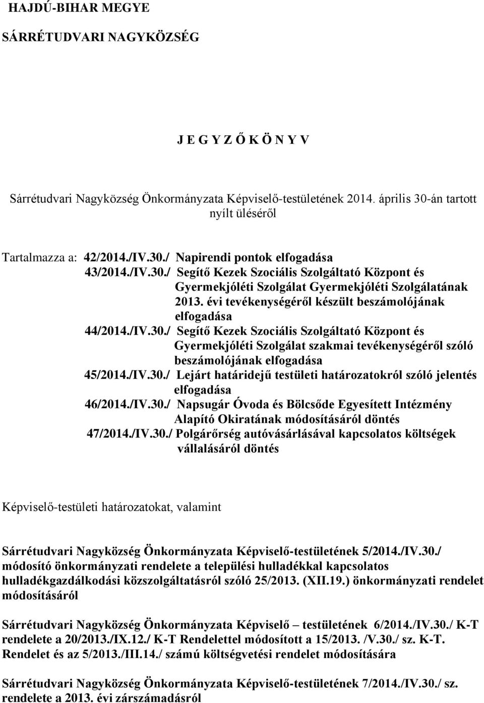 /IV.30./ Lejárt határidejű testületi határozatokról szóló jelentés elfogadása 46/2014./IV.30./ Napsugár Óvoda és Bölcsőde Egyesített Intézmény Alapító Okiratának módosításáról döntés 47/2014./IV.30./ Polgárőrség autóvásárlásával kapcsolatos költségek vállalásáról döntés Képviselő-testületi határozatokat, valamint Sárrétudvari Nagyközség Önkormányzata Képviselő-testületének 5/2014.