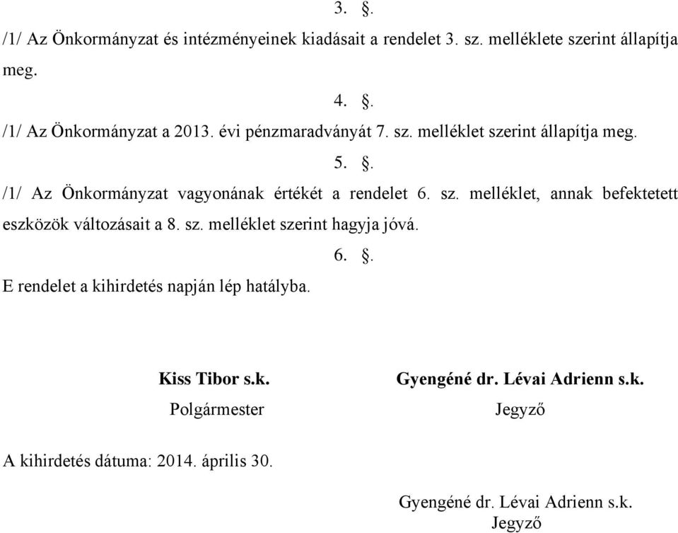 sz. melléklet szerint hagyja jóvá. 6.. E rendelet a kihirdetés napján lép hatályba. Kiss Tibor s.k. Polgármester Gyengéné dr.