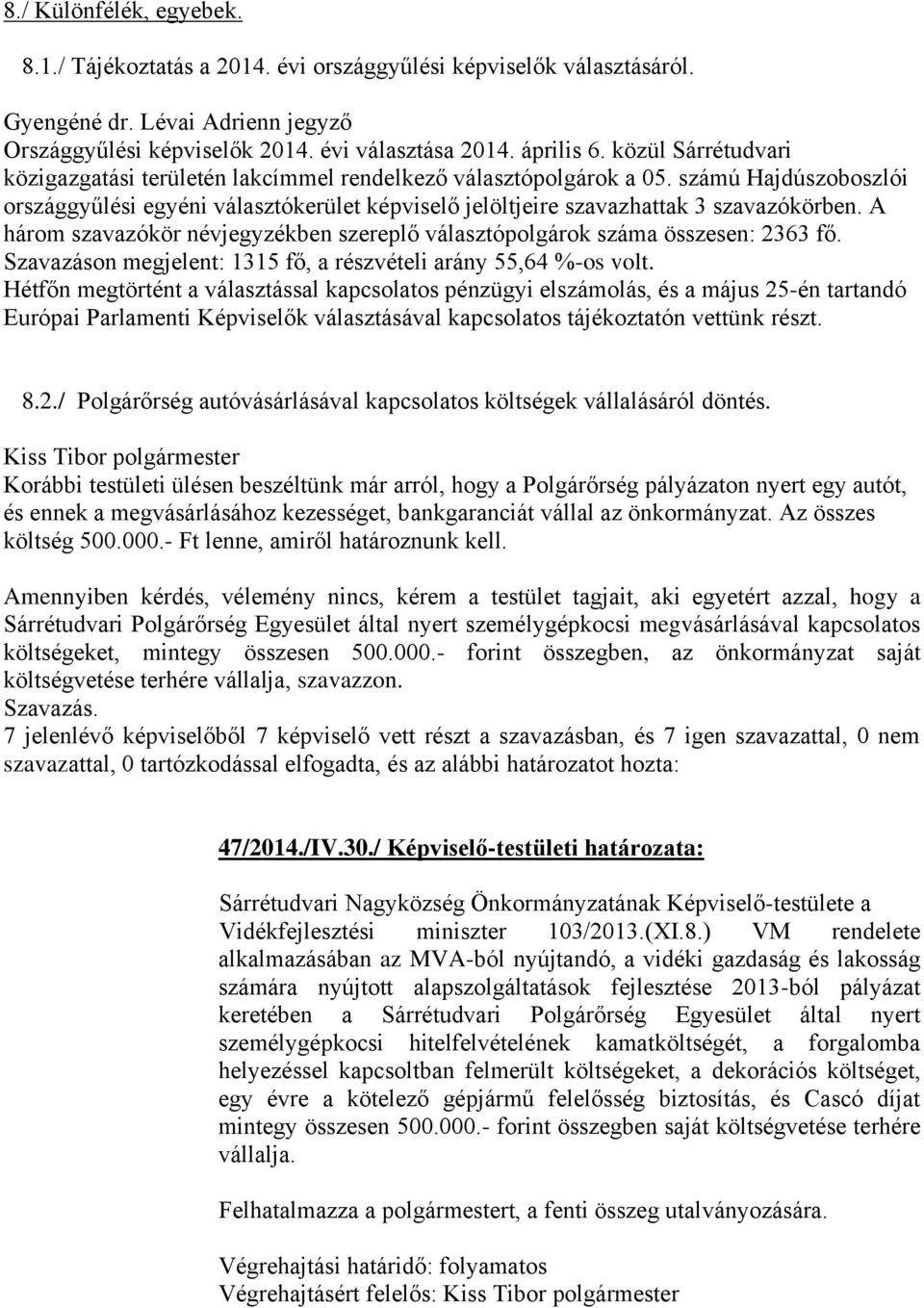 A három szavazókör névjegyzékben szereplő választópolgárok száma összesen: 2363 fő. Szavazáson megjelent: 1315 fő, a részvételi arány 55,64 %-os volt.