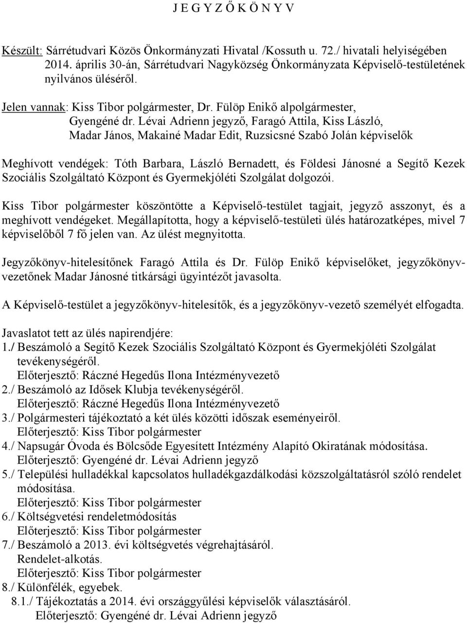 Lévai Adrienn jegyző, Faragó Attila, Kiss László, Madar János, Makainé Madar Edit, Ruzsicsné Szabó Jolán képviselők Meghívott vendégek: Tóth Barbara, László Bernadett, és Földesi Jánosné a Segítő