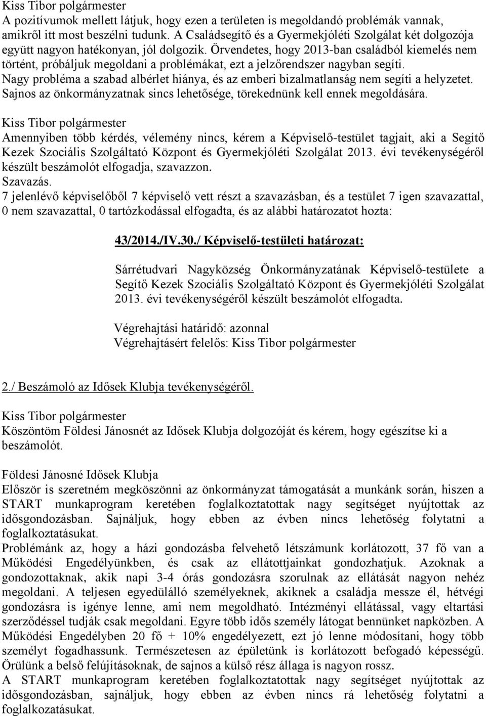 Örvendetes, hogy 2013-ban családból kiemelés nem történt, próbáljuk megoldani a problémákat, ezt a jelzőrendszer nagyban segíti.