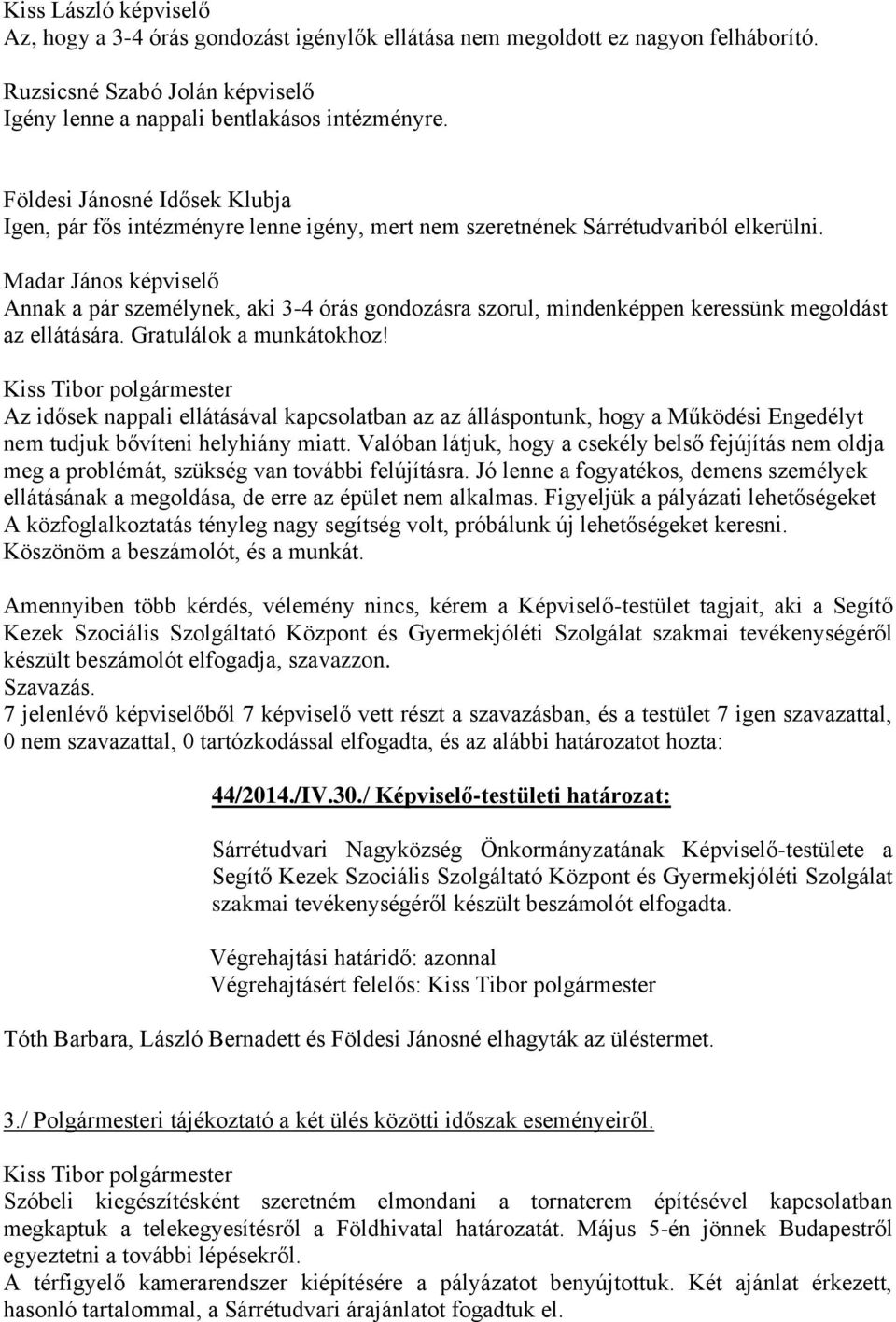 Madar János képviselő Annak a pár személynek, aki 3-4 órás gondozásra szorul, mindenképpen keressünk megoldást az ellátására. Gratulálok a munkátokhoz!