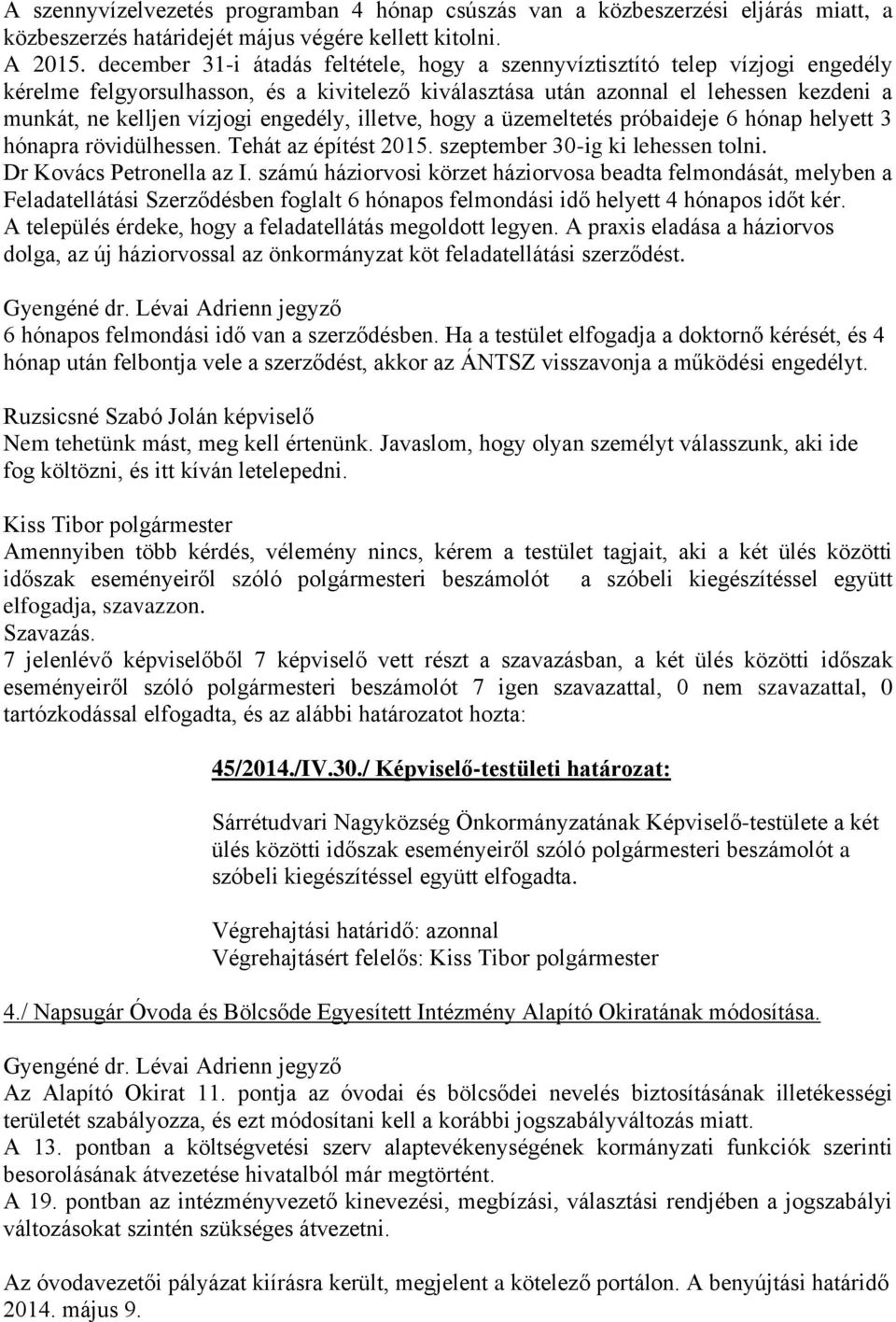 engedély, illetve, hogy a üzemeltetés próbaideje 6 hónap helyett 3 hónapra rövidülhessen. Tehát az építést 2015. szeptember 30-ig ki lehessen tolni. Dr Kovács Petronella az I.
