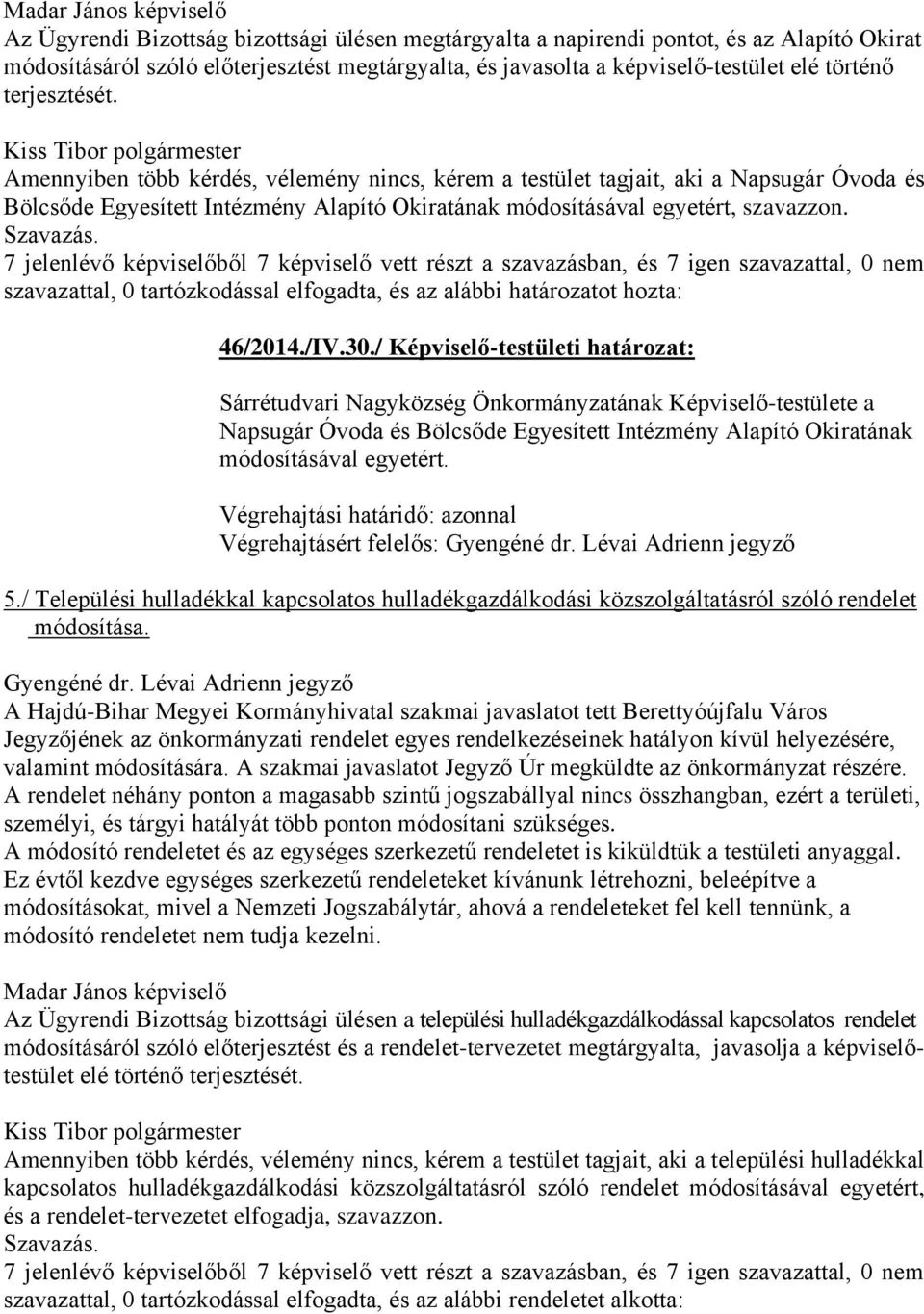 7 jelenlévő képviselőből 7 képviselő vett részt a szavazásban, és 7 igen szavazattal, 0 nem szavazattal, 0 tartózkodással elfogadta, és az alábbi határozatot hozta: 46/2014./IV.30.