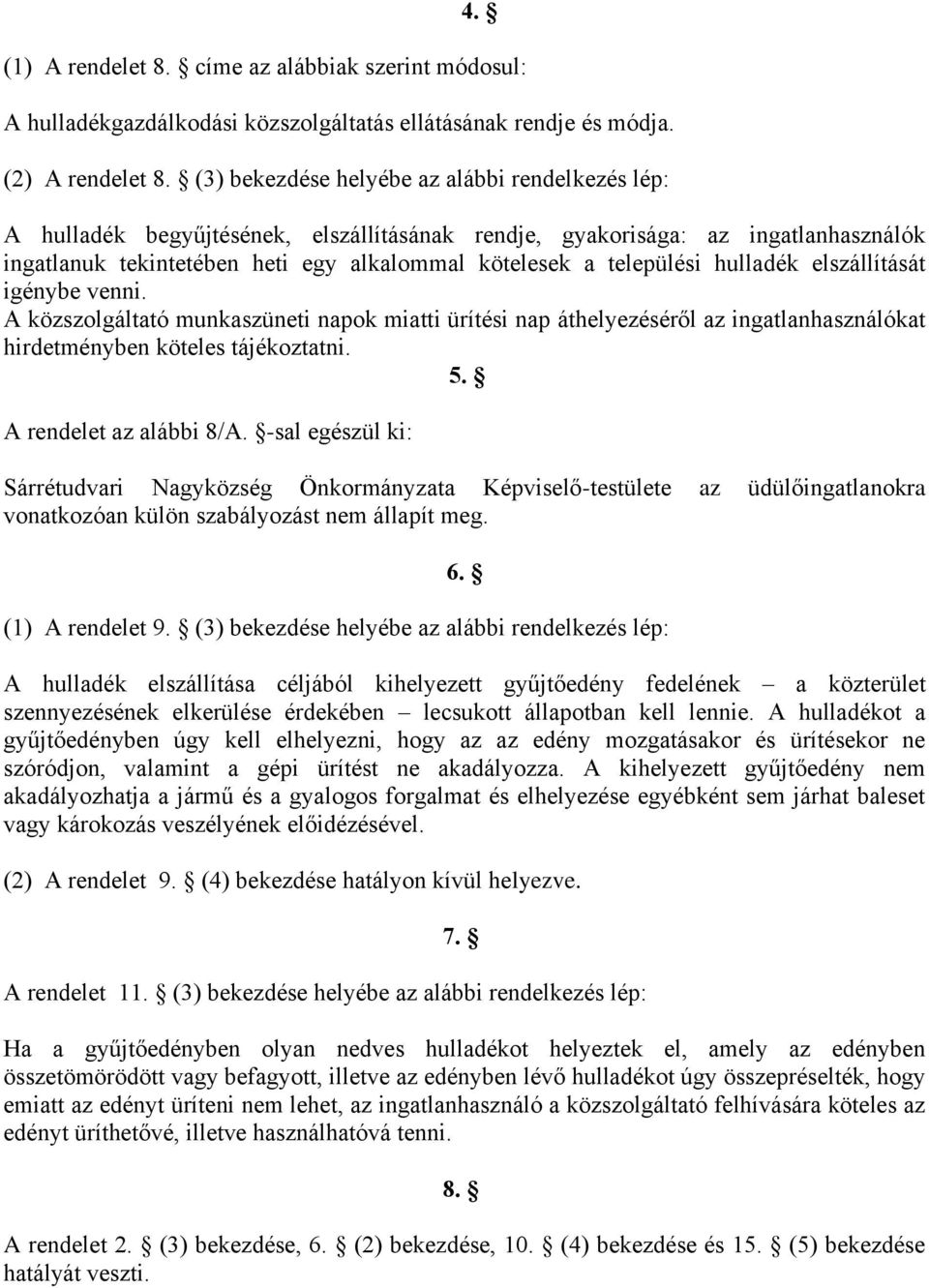 hulladék elszállítását igénybe venni. A közszolgáltató munkaszüneti napok miatti ürítési nap áthelyezéséről az ingatlanhasználókat hirdetményben köteles tájékoztatni. 5. A rendelet az alábbi 8/A.