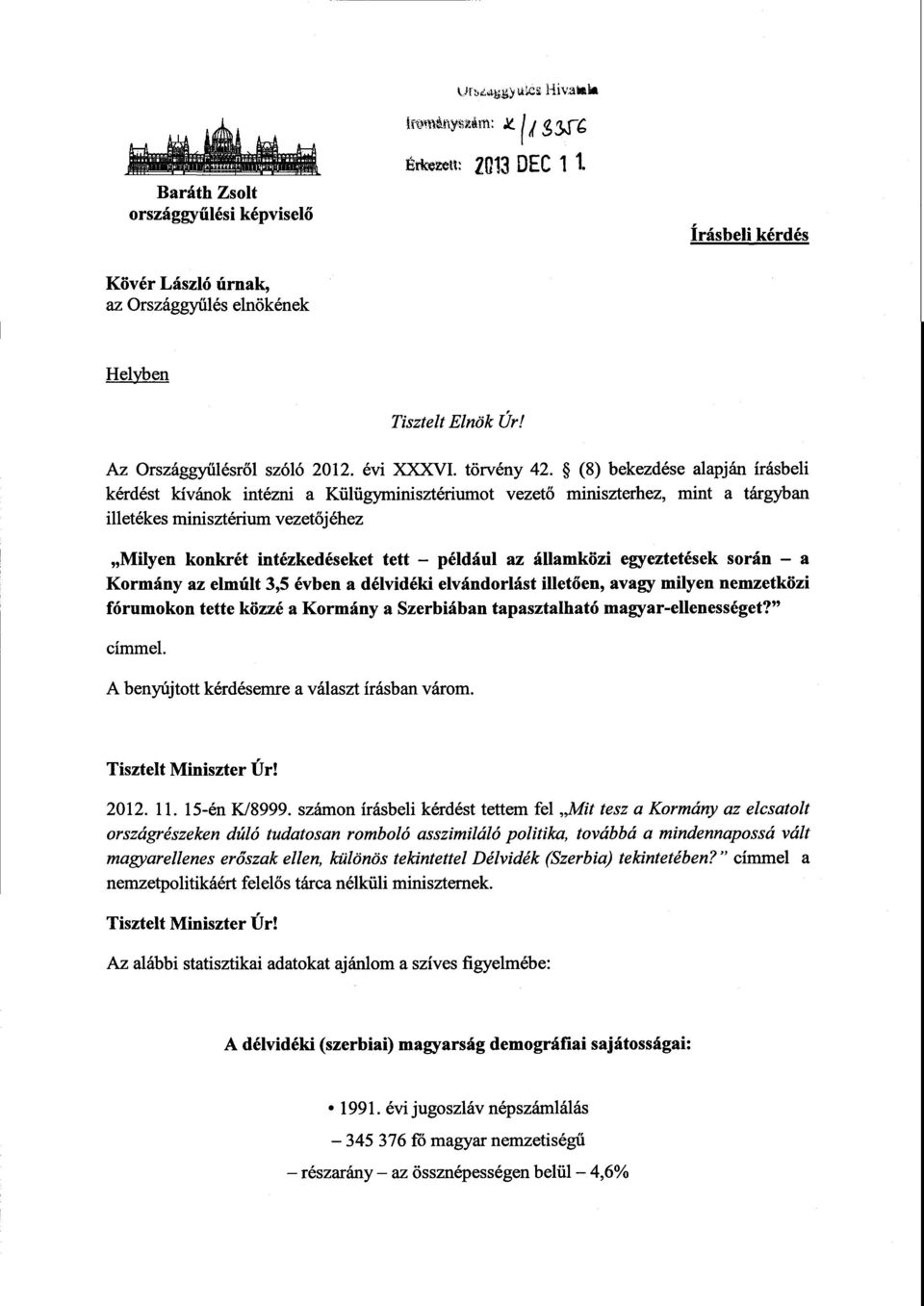 (8) bekezdése alapján írásbeli kérdést kívánok intézni а Külügyminisztériumot vezető miniszterhez, minta tárgyban illetékes minisztérium vezetőjéhez Milyen konkrét intézkedéseket tett például az