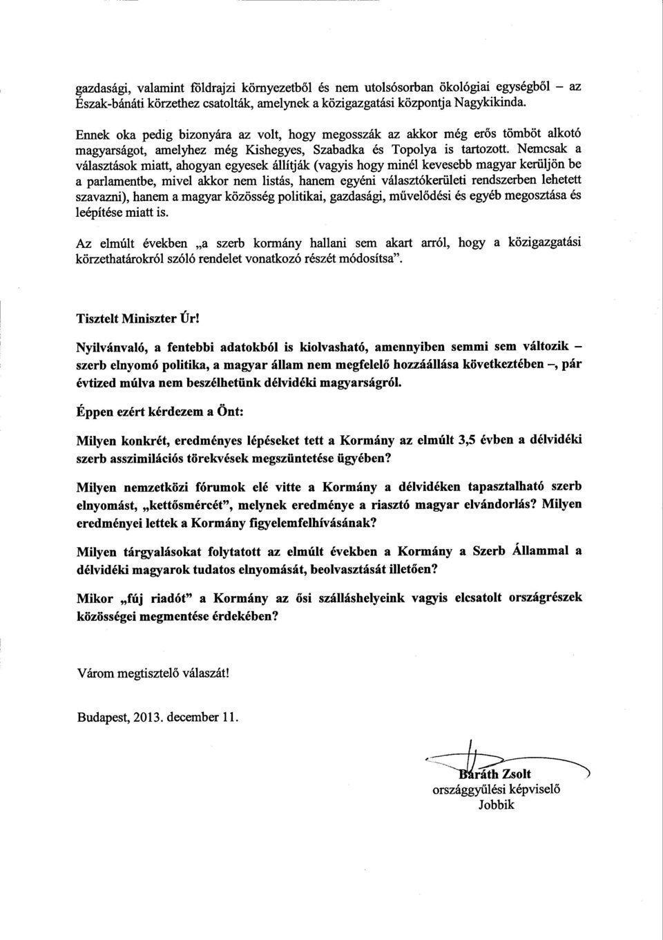 Nemcsak а választások miatt, ahogyan egyesek állítják (vagyis hogy minél kevesebb magyar kerüljön b e а parlamentbe, mivel akkor nem listás, hanem egyéni választókerületi rendszerben lehete tt