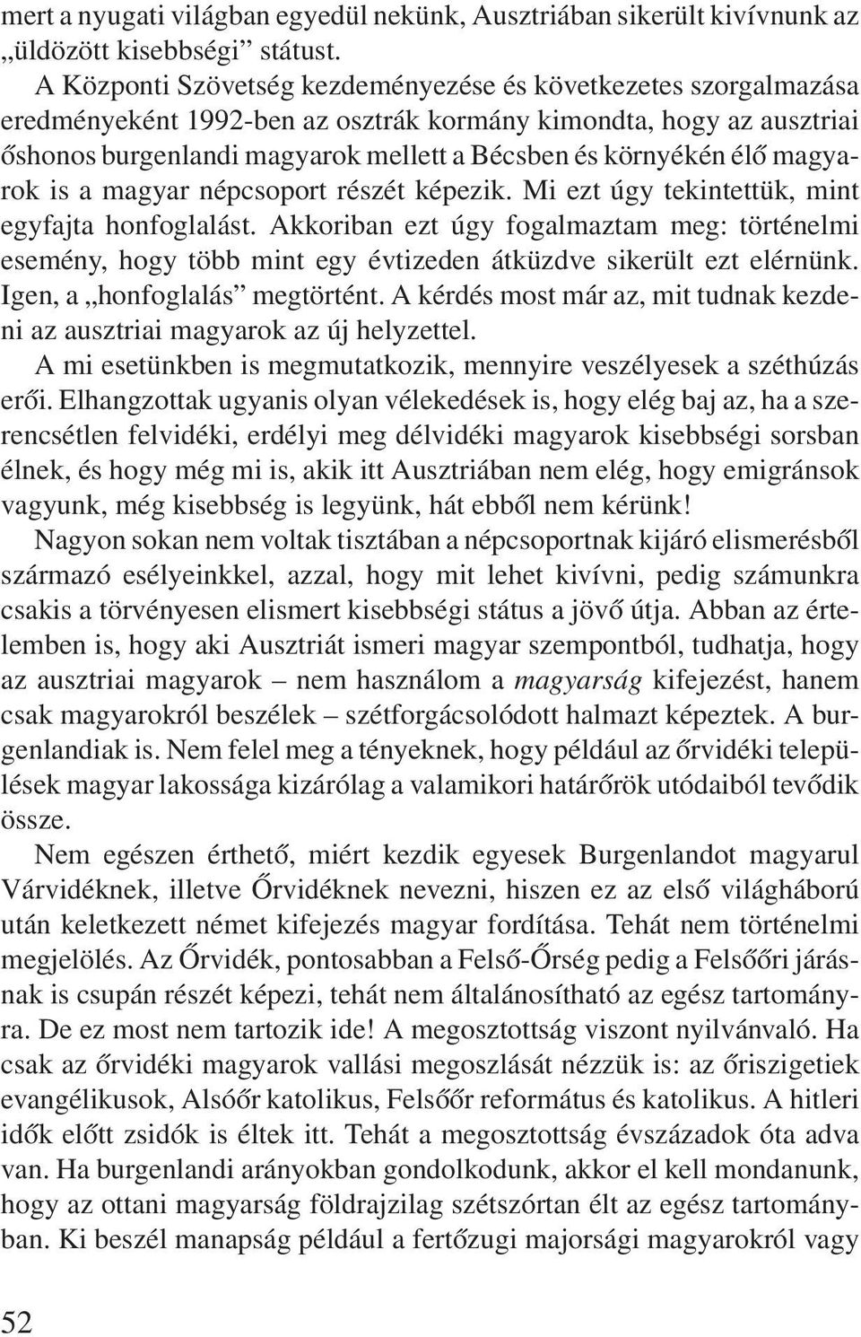 magyarok is a magyar népcsoport részét képezik. Mi ezt úgy tekintettük, mint egyfajta honfoglalást.