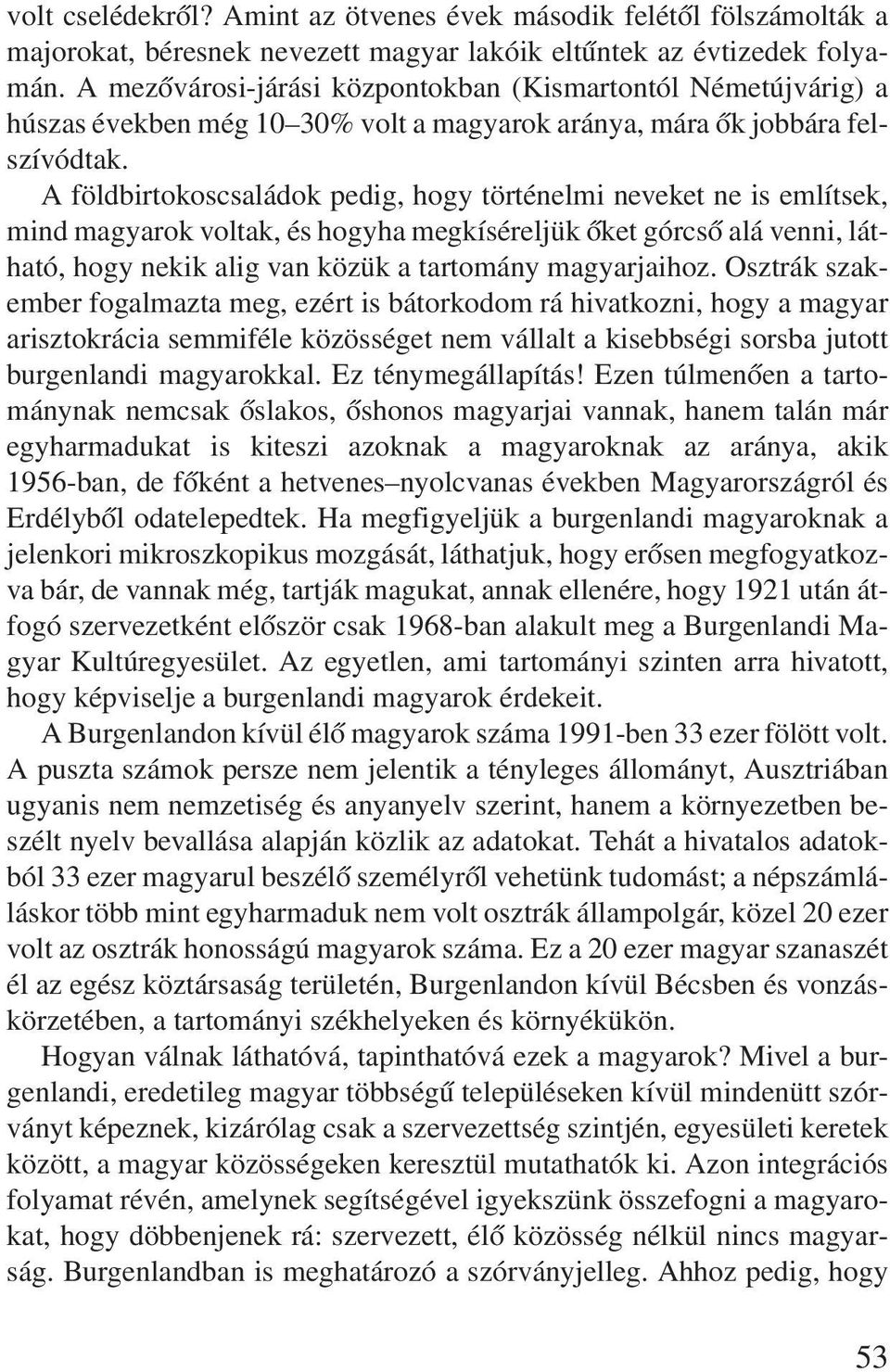 A földbirtokoscsaládok pedig, hogy történelmi neveket ne is említsek, mind magyarok voltak, és hogyha megkíséreljük õket górcsõ alá venni, látható, hogy nekik alig van közük a tartomány magyarjaihoz.