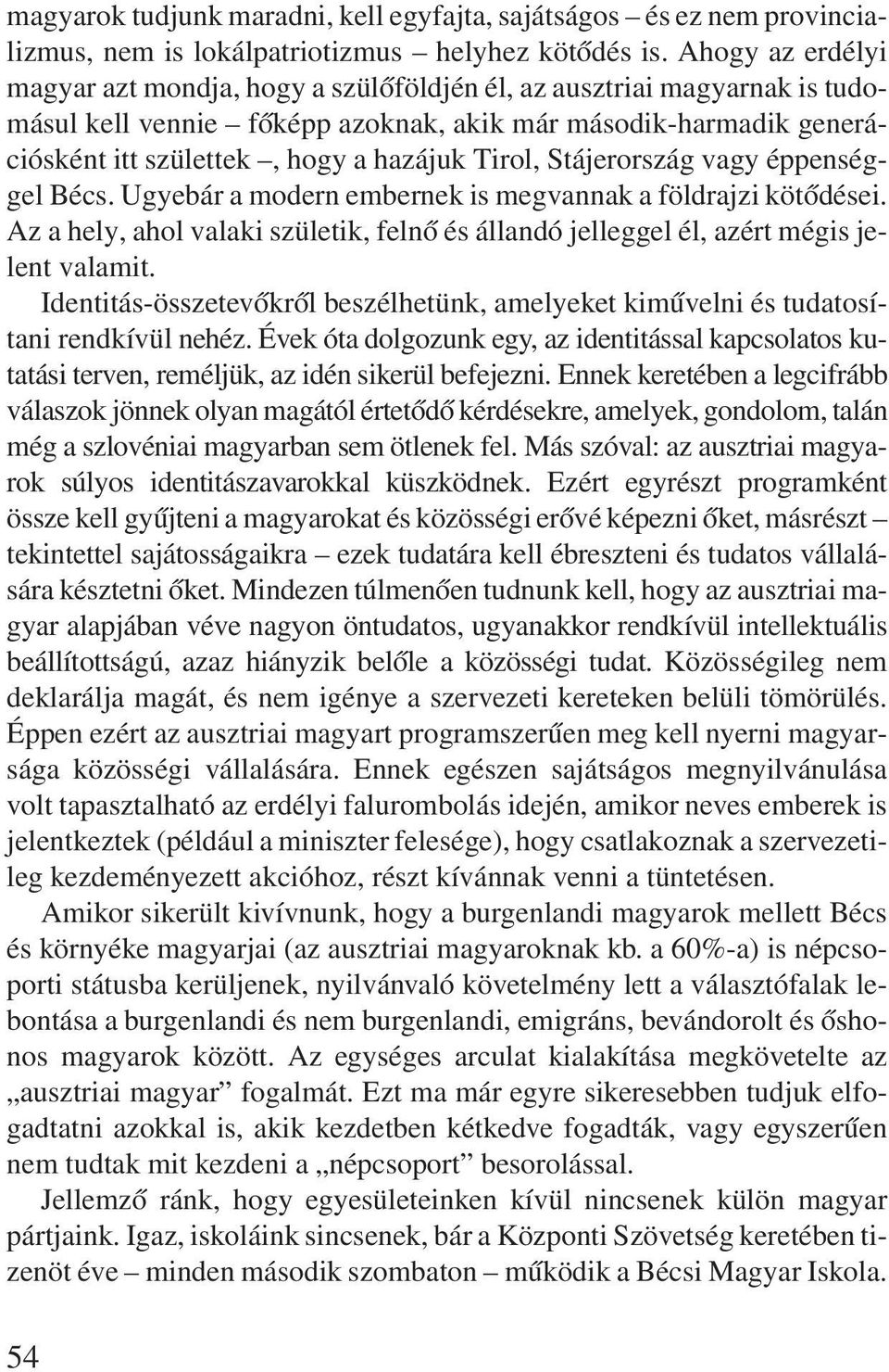 Tirol, Stájerország vagy éppenséggel Bécs. Ugyebár a modern embernek is megvannak a földrajzi kötõdései. Az a hely, ahol valaki születik, felnõ és állandó jelleggel él, azért mégis jelent valamit.