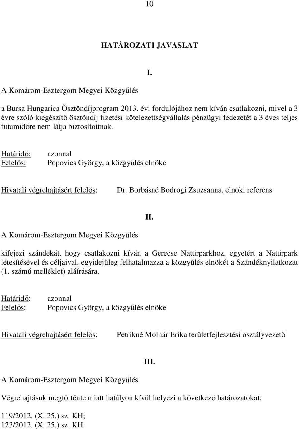 Határidő: Felelős: azonnal Popovics György, a közgyűlés elnöke Hivatali végrehajtásért felelős: Dr. Borbásné Bodrogi Zsuzsanna, elnöki referens II.