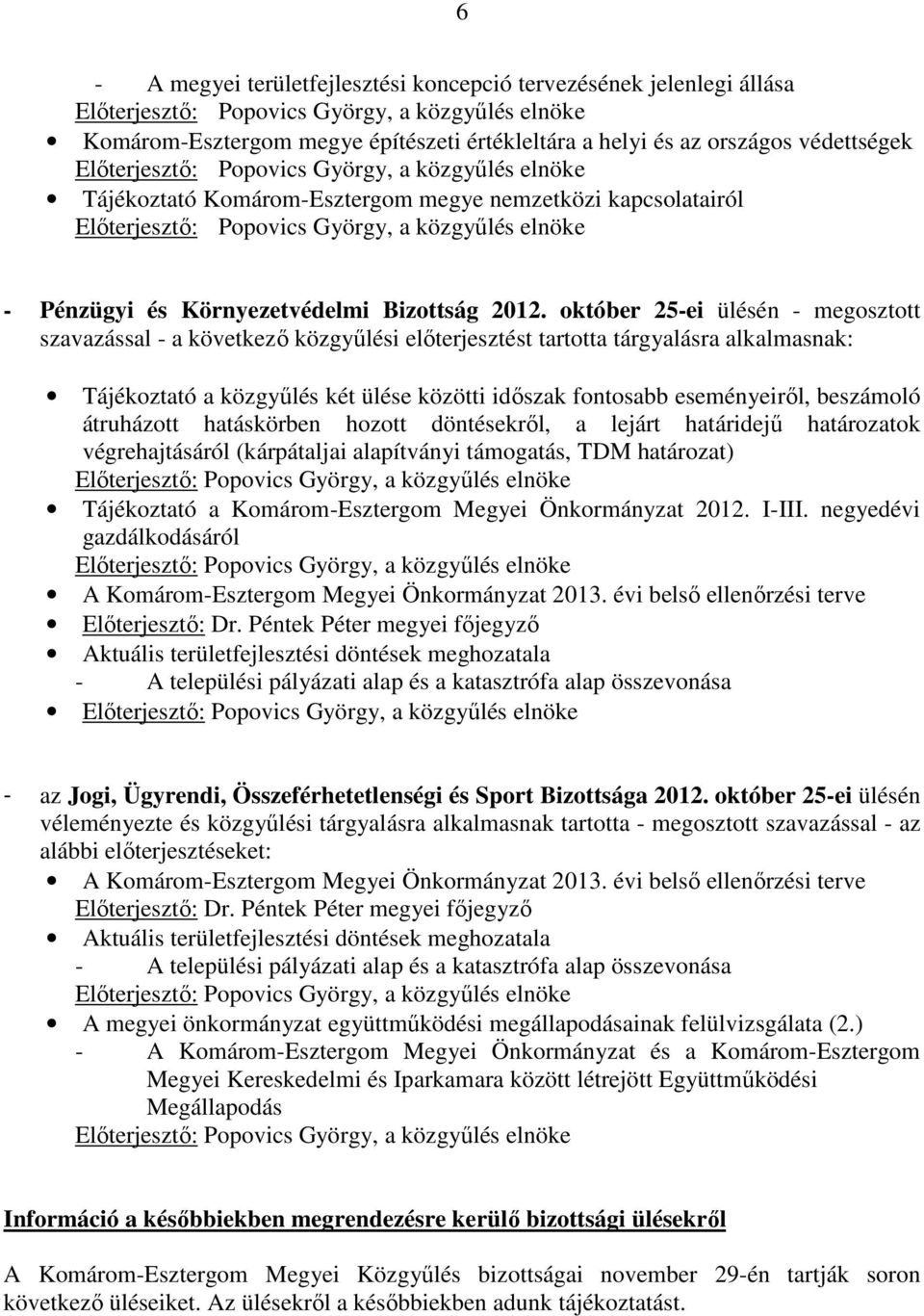 október 25-ei ülésén - megosztott szavazással - a következő közgyűlési előterjesztést tartotta tárgyalásra alkalmasnak: Tájékoztató a közgyűlés két ülése közötti időszak fontosabb eseményeiről,